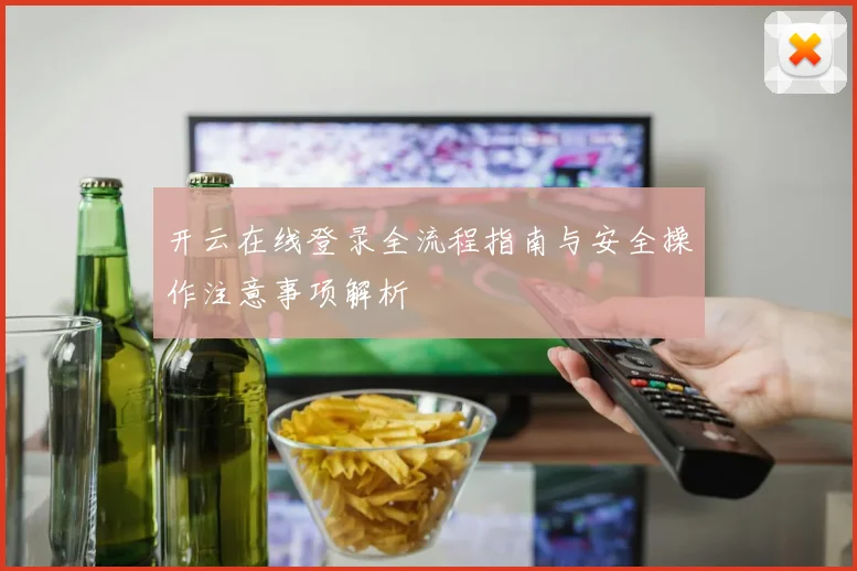 开云在线登录全流程指南与安全操作注意事项解析