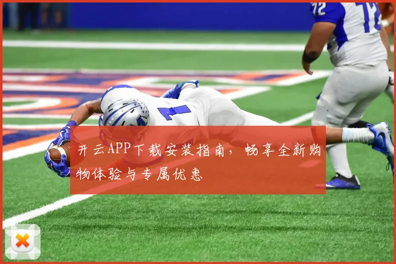 开云APP下载安装指南，畅享全新购物体验与专属优惠