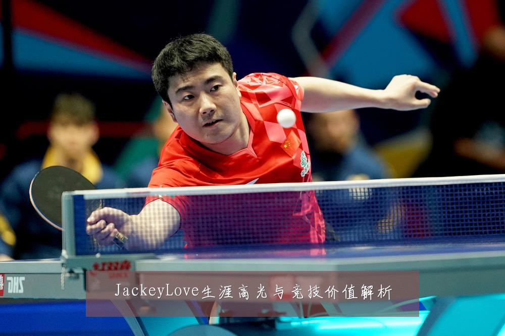 JackeyLove生涯高光与竞技价值解析