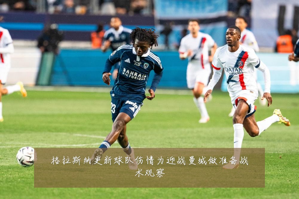 格拉斯纳更新球队伤情为迎战曼城做准备战术观察