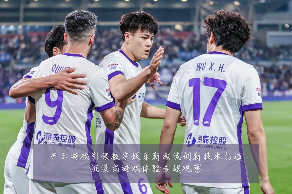 开云游戏引领数字娱乐新潮流创新技术打造沉浸式游戏体验专题观察